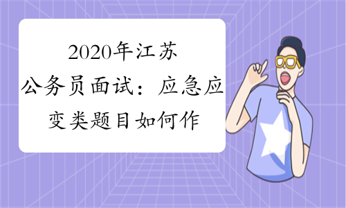 2020年江苏公务员面试：应急应变类题目如何作答？