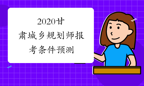 2020甘肃城乡规划师报考条件预测