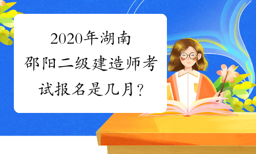 2020年湖南邵阳二级建造师考试报名是几月？