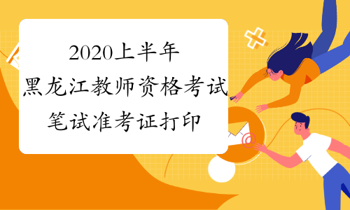 2020上半年黑龙江教师资格考试笔试准考证打印入口