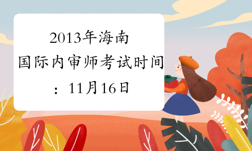 2013年海南国际内审师考试时间：11月16日-17日