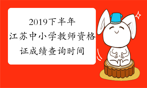 2019下半年江苏中小学教师资格证成绩查询时间及查分入口