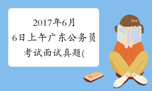 2017年6月6日上午广东公务员考试面试真题(县级以上)