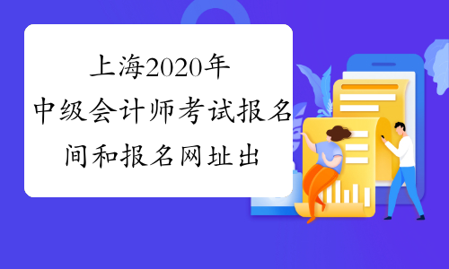 上海2020年中级会计师考试报名间和报名网址出来了吗？