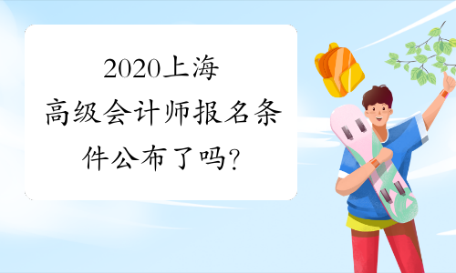 2020上海高级会计师报名条件公布了吗？