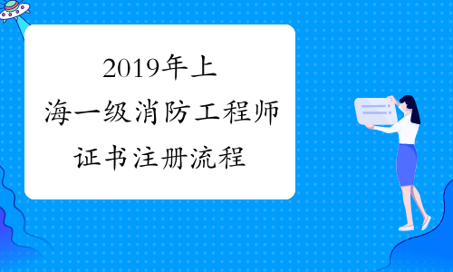 2019年上海一级消防工程师证书注册流程