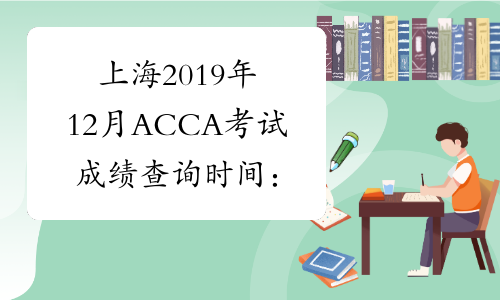 上海2019年12月ACCA考试成绩查询时间：2020年1月13日左右