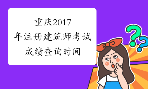 重庆2017年注册建筑师考试成绩查询时间
