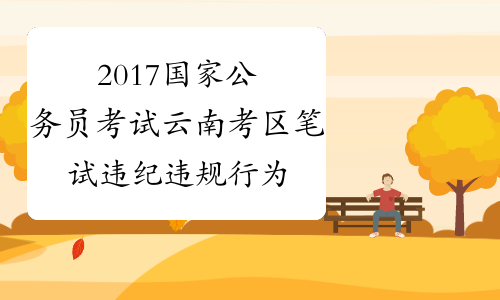 2017国家公务员考试云南考区笔试违纪违规行为处理操作规范