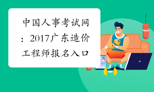 中国人事考试网：2017广东造价工程师报名入口