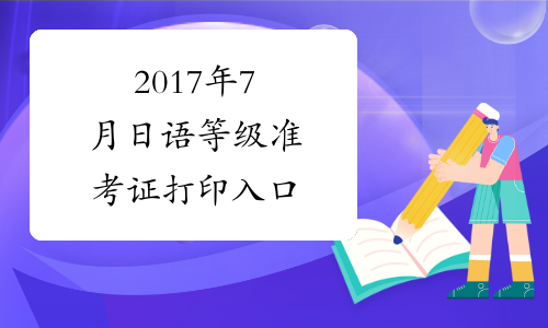 2017年7月日语等级准考证打印入口