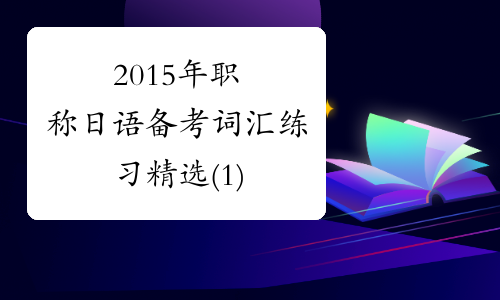 2015年职称日语备考词汇练习精选(1)