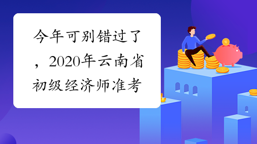 今年可别错过了，2020年云南省初级经济师准考证打印时间