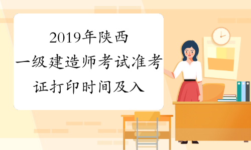 2019年陕西一级建造师考试准考证打印时间及入口