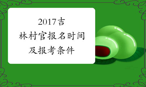 2017吉林村官报名时间及报考条件