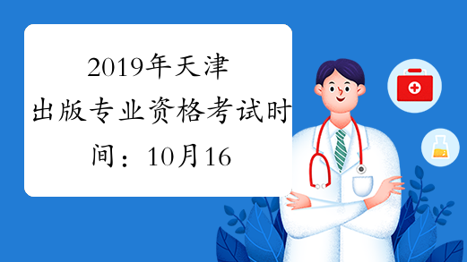 2019年天津出版专业资格考试时间：10月16日