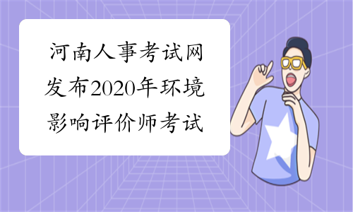 河南人事考试网发布2020年环境影响评价师考试推迟举行