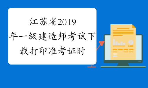 江苏省2019年一级建造师考试下载打印准考证时间