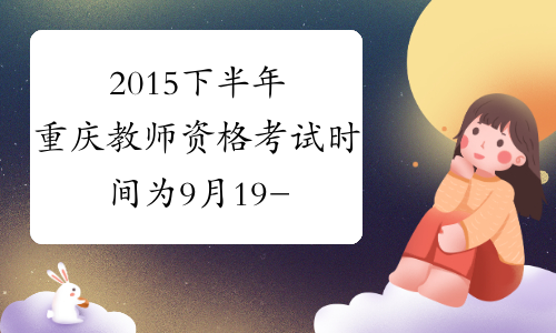 2015下半年重庆教师资格考试时间为9月19-20日