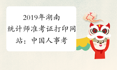 2019年湖南统计师准考证打印网站：中国人事考试网