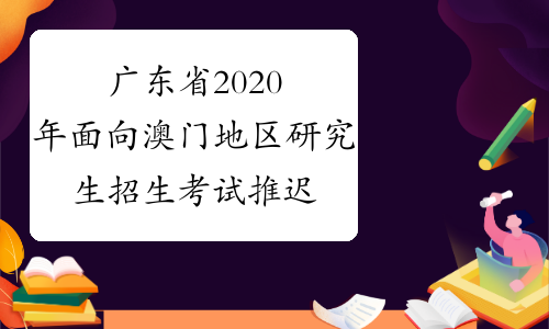 广东省2020年面向澳门地区研究生招生考试推迟