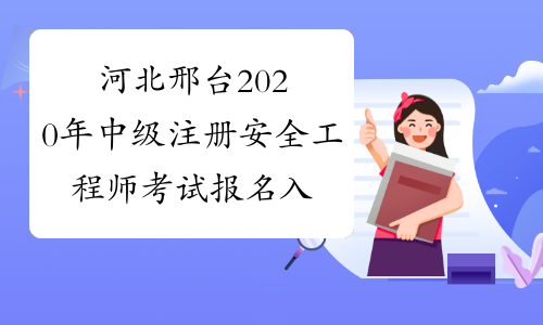 河北邢台2020年中级注册安全工程师考试报名入口即将关闭！