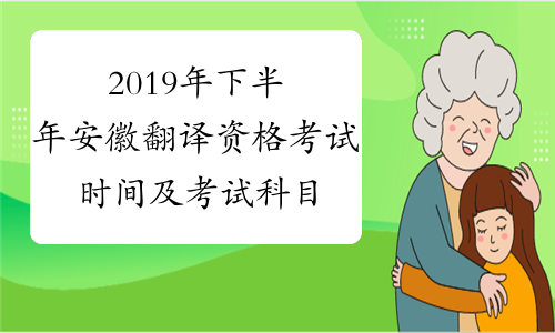 2019年下半年安徽翻译资格考试时间及考试科目11月16日-17日