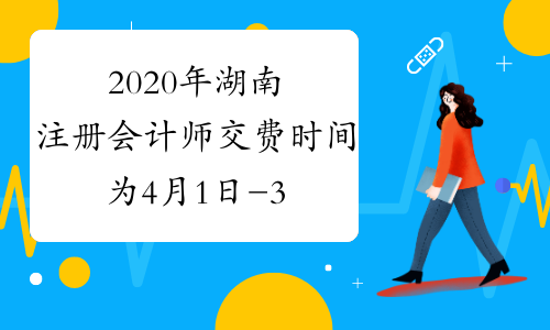 2020年湖南注册会计师交费时间为4月1日-30日