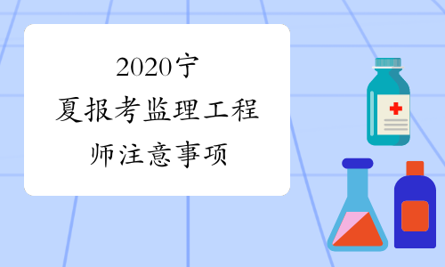 2020宁夏报考监理工程师注意事项