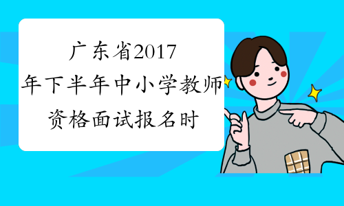 广东省2017年下半年中小学教师资格面试报名时间