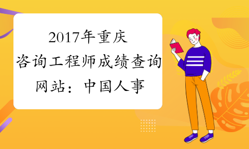 2017年重庆咨询工程师成绩查询网站：中国人事考试网