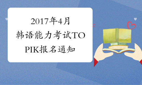 2017年4月韩语能力考试TOPIK报名通知