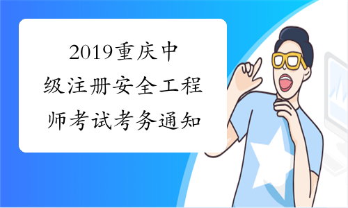 2019重庆中级注册安全工程师考试考务通知