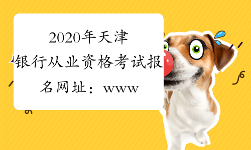 2020年天津银行从业资格考试报名网址：www.china-cba.net