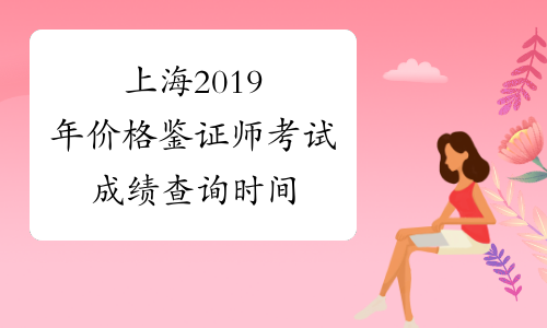 上海2019年价格鉴证师考试成绩查询时间