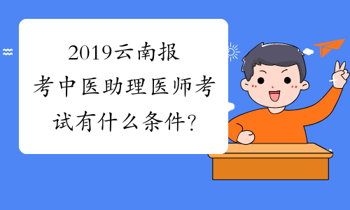 2019云南报考中医助理医师考试有什么条件？