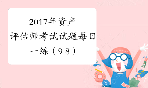 2017年资产评估师考试试题每日一练（9.8）
