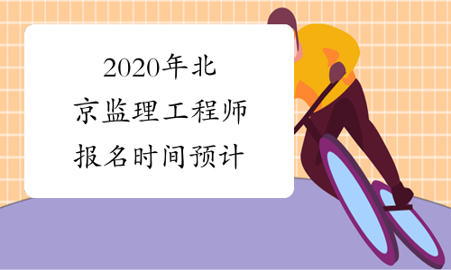 2020年北京监理工程师报名时间预计