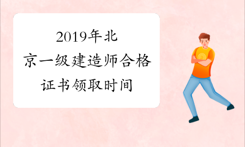 2019年北京一级建造师合格证书领取时间