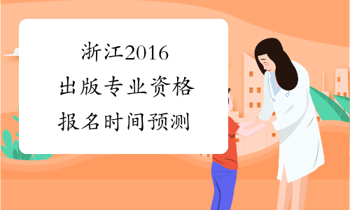 浙江2016出版专业资格报名时间预测