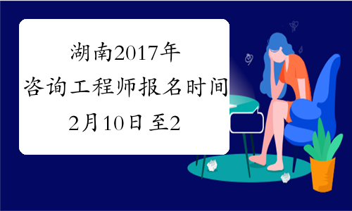 湖南2017年咨询工程师报名时间2月10日至20日