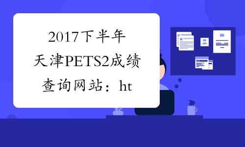 2017下半年天津PETS2成绩查询网站：http://cjcx.neea.edu.cn/