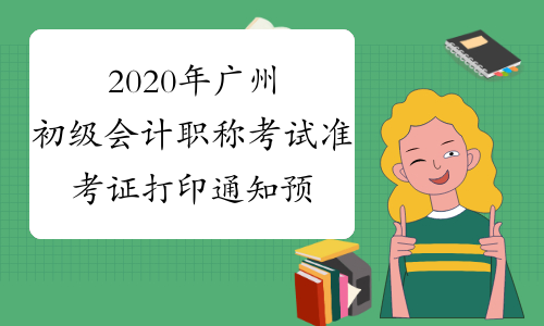 2020年广州初级会计职称考试准考证打印通知预计5月中旬公布