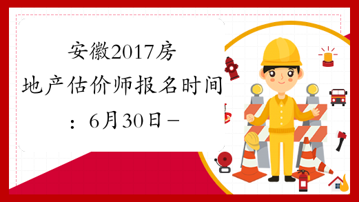 安徽2017房地产估价师报名时间：6月30日-7月17日