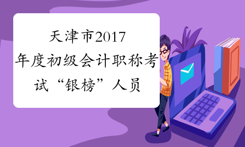 天津市2017年度初级会计职称考试“银榜”人员名单