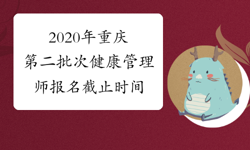 2020年重庆第二批次健康管理师报名截止时间
