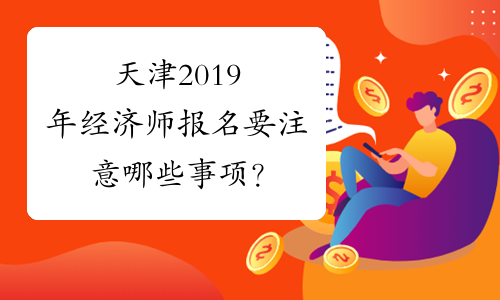 天津2019年经济师报名要注意哪些事项？
