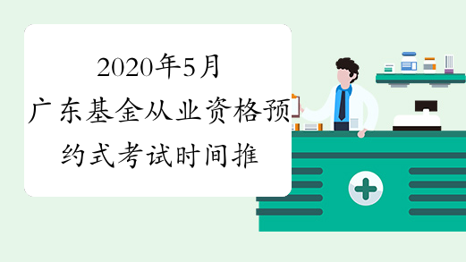 2020年5月广东基金从业资格预约式考试时间推迟通知