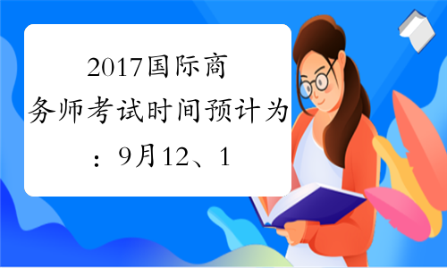 2017国际商务师考试时间预计为：9月12、13日