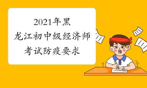 2021年黑龙江初中级经济师考试防疫要求
